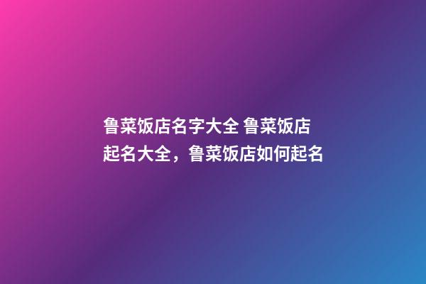 鲁菜饭店名字大全 鲁菜饭店起名大全，鲁菜饭店如何起名